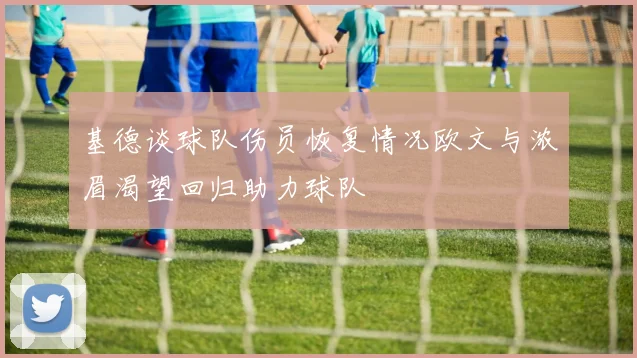 基德谈球队伤员恢复情况欧文与浓眉渴望回归助力球队